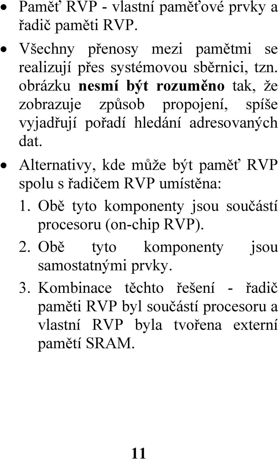 Alternativy, kde může být paměť RVP spolu s řadičem RVP umístěna: 1. Obě tyto komponenty jsou součástí procesoru (on-chip RVP). 2.