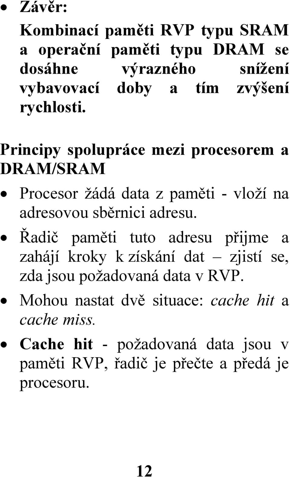 Principy spolupráce mezi procesorem a DRAM/SRAM Procesor žádá data z paměti - vloží na adresovou sběrnici adresu.