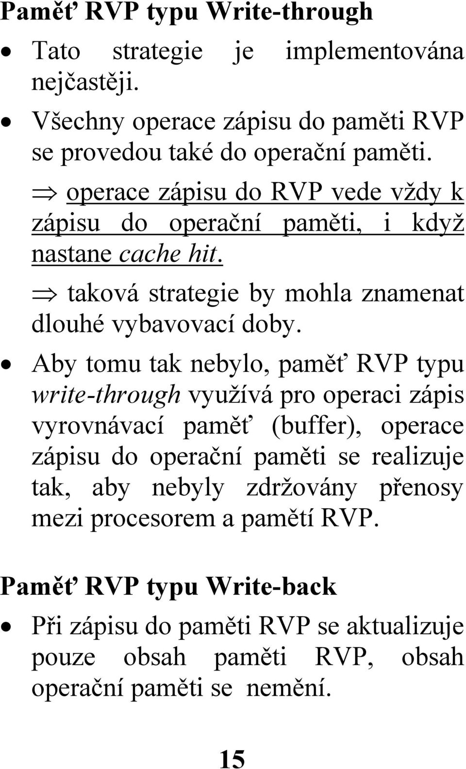 Aby tomu tak nebylo, paměť RVP typu write-through využívá pro operaci zápis vyrovnávací paměť (buffer), operace zápisu do operační paměti se realizuje tak,