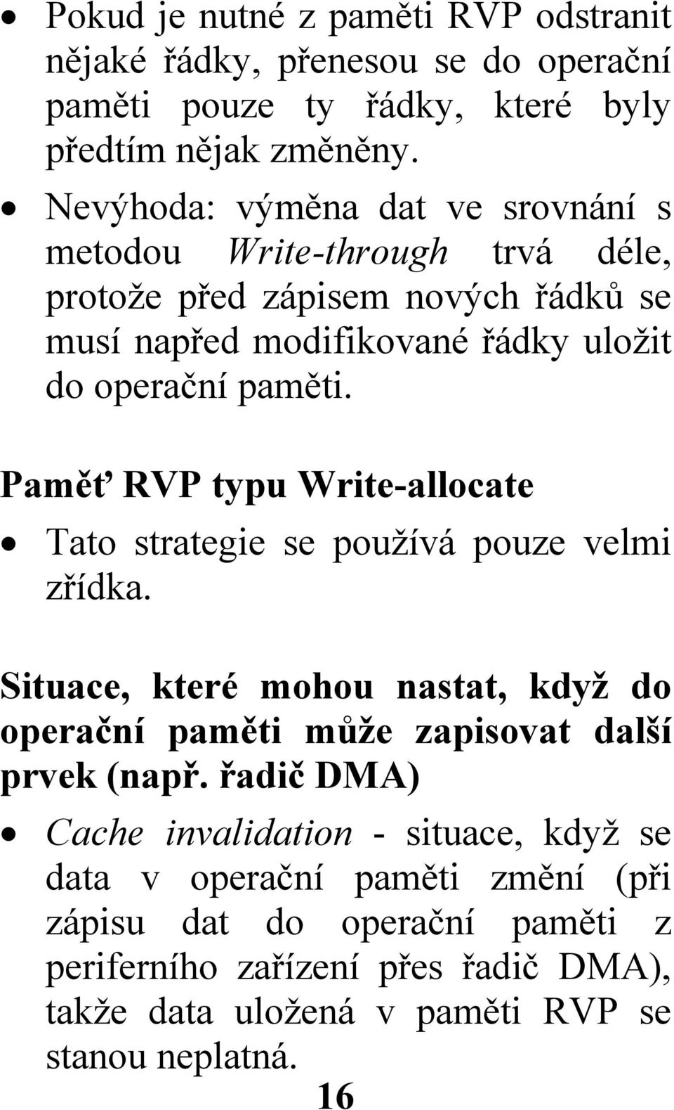 Paměť RVP typu Write-allocate Tato strategie se používá pouze velmi zřídka. Situace, které mohou nastat, když do operační paměti může zapisovat další prvek (např.
