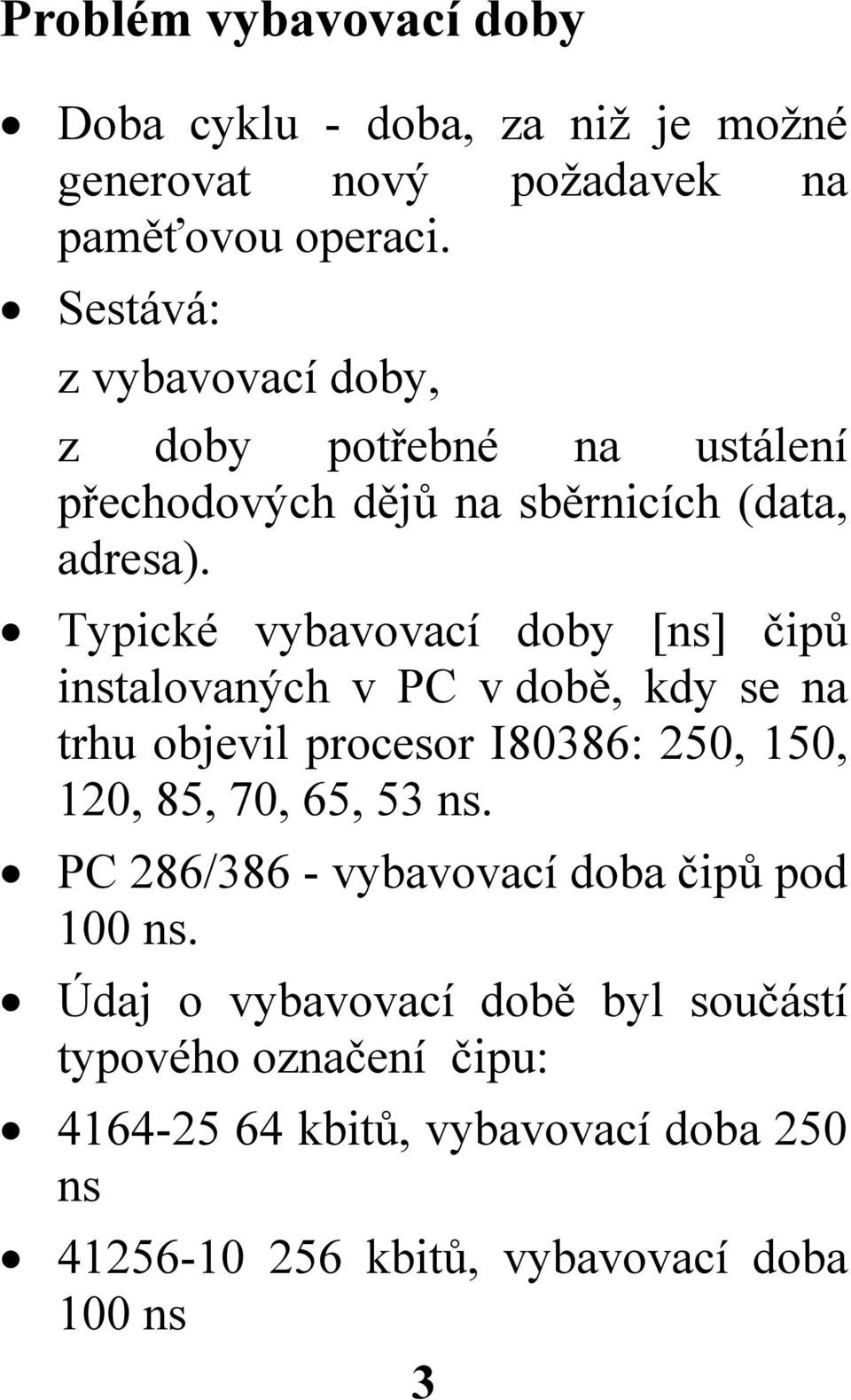 Typické vybavovací doby [ns] čipů instalovaných v PC v době, kdy se na trhu objevil procesor I80386: 250, 150, 120, 85, 70, 65, 53 ns.