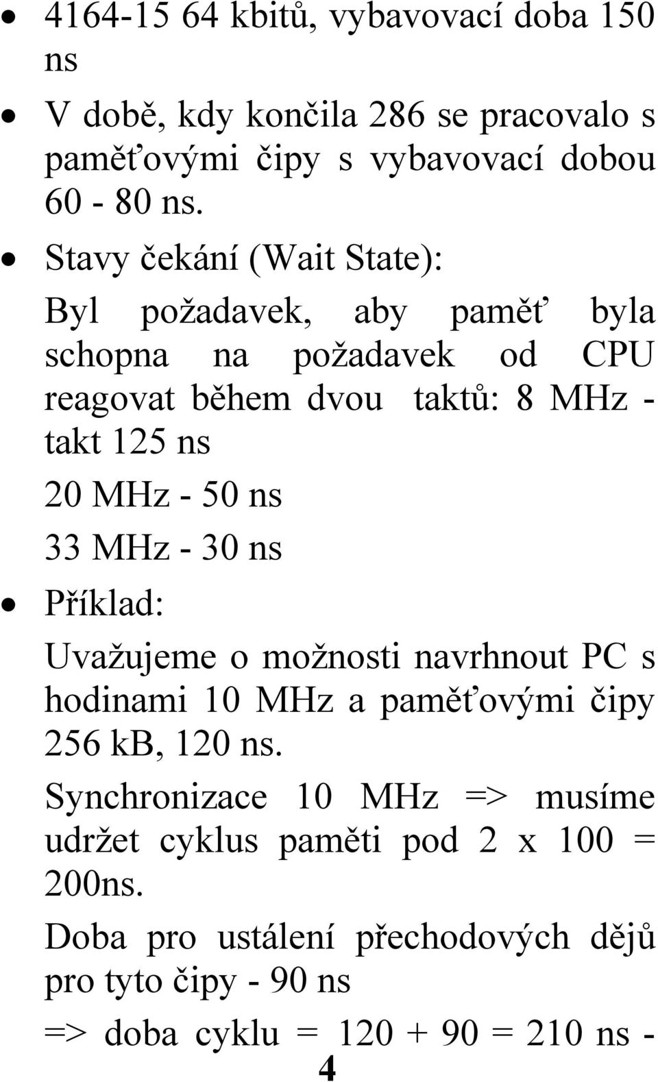 MHz - 50 ns 33 MHz - 30 ns Příklad: Uvažujeme o možnosti navrhnout PC s hodinami 10 MHz a paměťovými čipy 256 kb, 120 ns.
