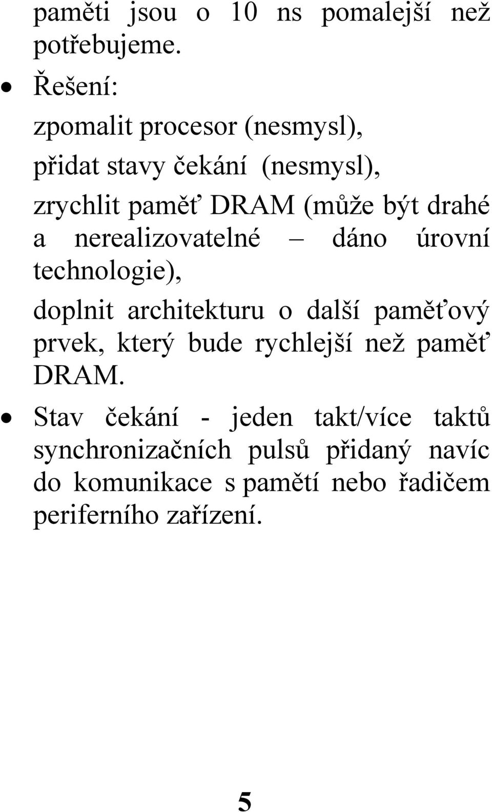 drahé a nerealizovatelné dáno úrovní technologie), doplnit architekturu o další paměťový prvek, který