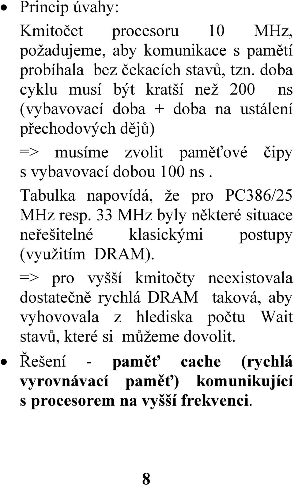 Tabulka napovídá, že pro PC386/25 MHz resp. 33 MHz byly některé situace neřešitelné klasickými postupy (využitím DRAM).