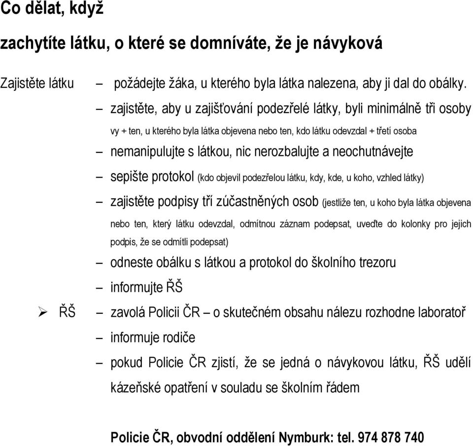 neochutnávejte sepište protokol (kdo objevil podezřelou látku, kdy, kde, u koho, vzhled látky) zajistěte podpisy tří zúčastněných osob (jestliže ten, u koho byla látka objevena ŘŠ nebo ten, který