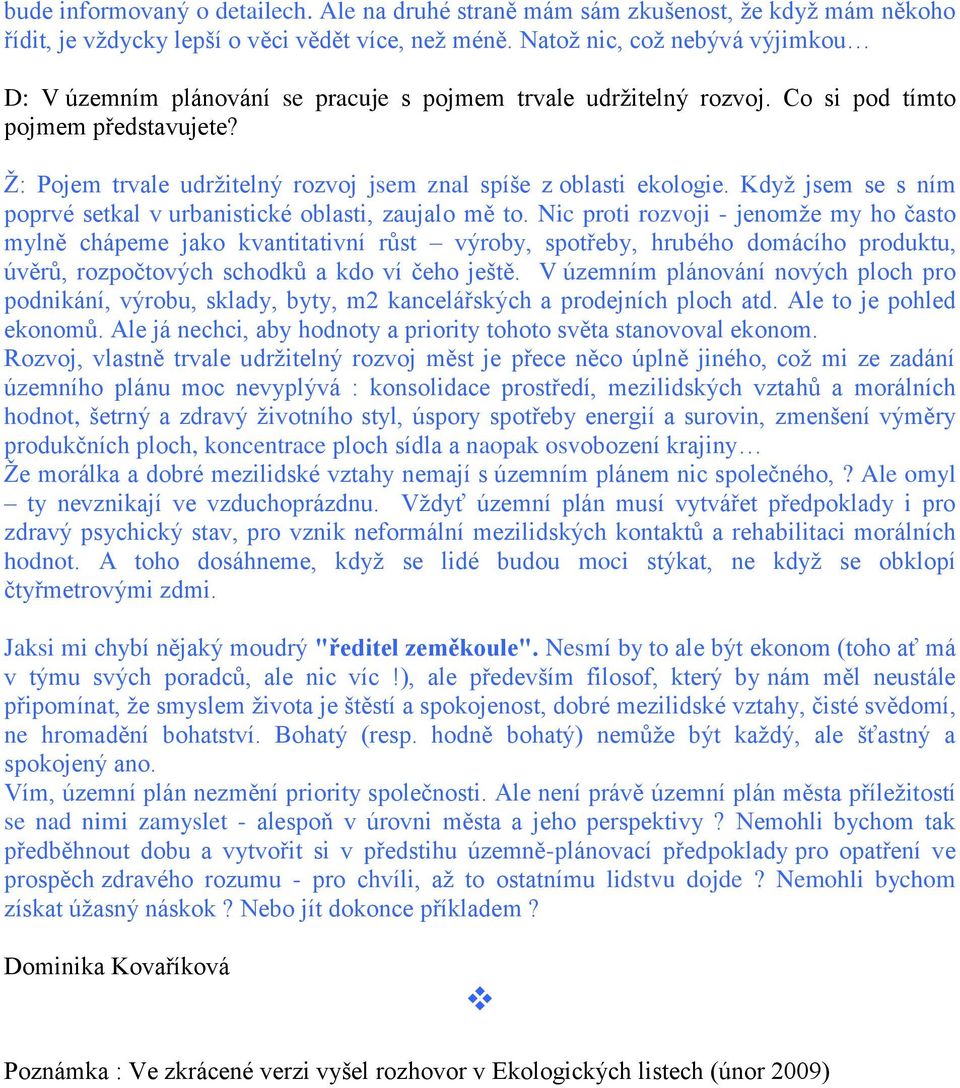 Ž: Pojem trvale udržitelný rozvoj jsem znal spíše z oblasti ekologie. Když jsem se s ním poprvé setkal v urbanistické oblasti, zaujalo mě to.