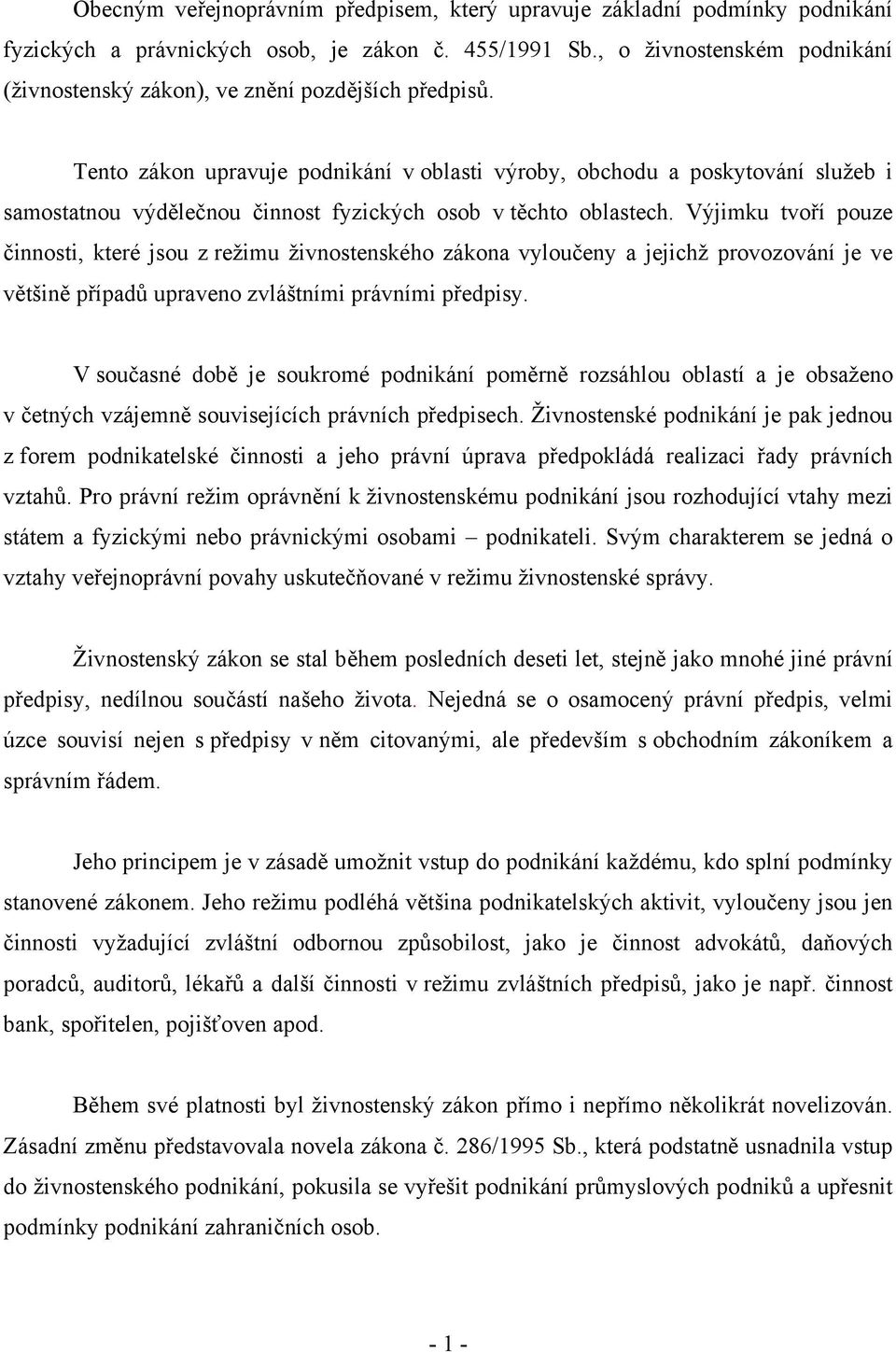 Tento zákon upravuje podnikání v oblasti výroby, obchodu a poskytování služeb i samostatnou výdělečnou činnost fyzických osob v těchto oblastech.