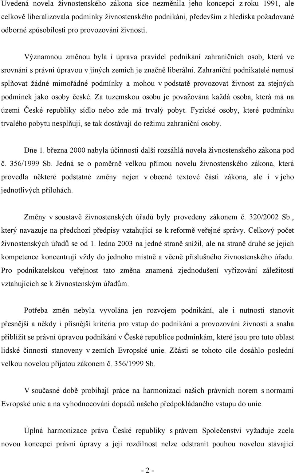 Zahraniční podnikatelé nemusí splňovat žádné mimořádné podmínky a mohou v podstatě provozovat živnost za stejných podmínek jako osoby české.