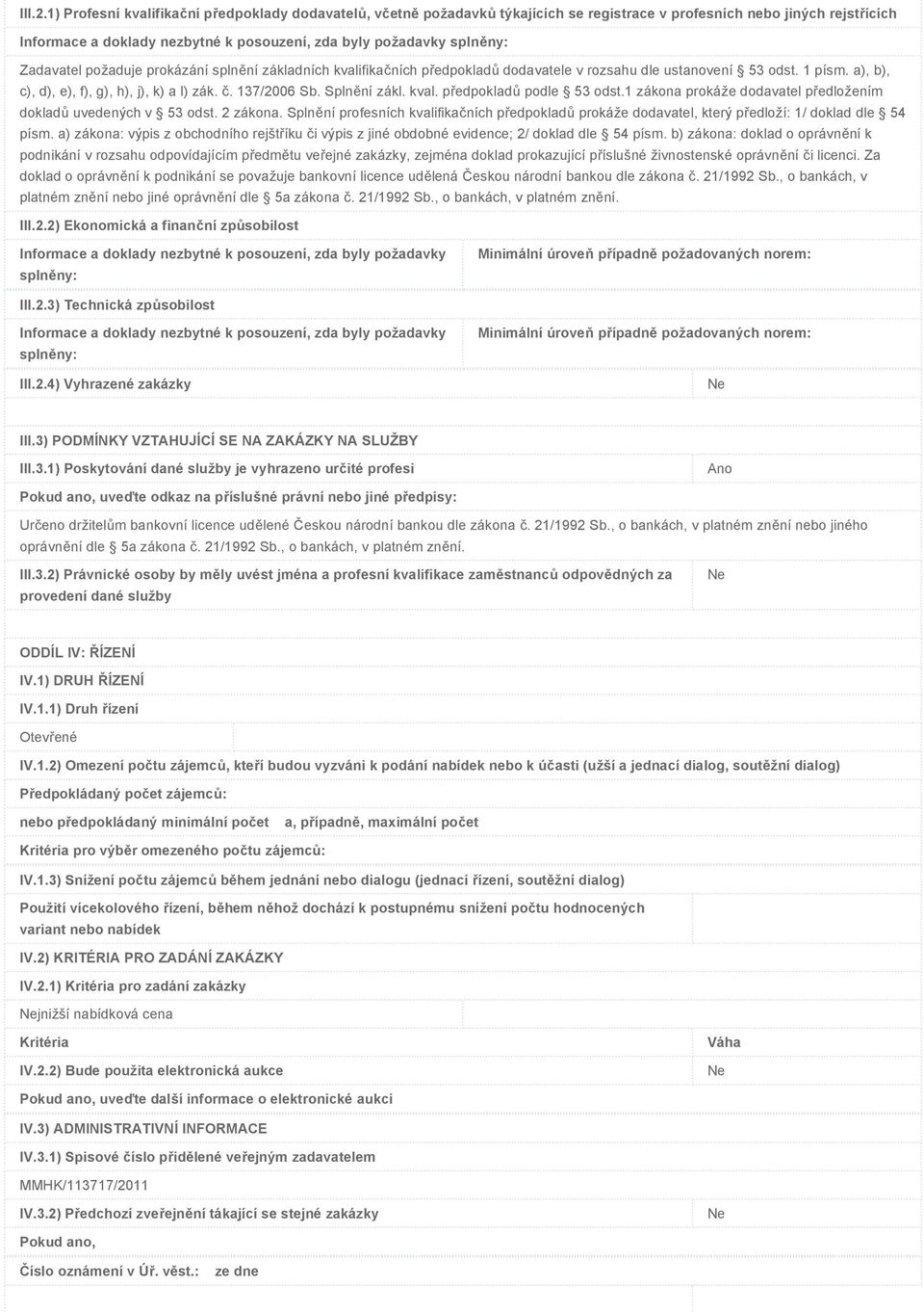 Zadavatel požaduje prokázání splnění základních kvalifikačních předpokladů dodavatele v rozsahu dle ustanovení 53 odst. 1 písm. a), b), c), d), e), f), g), h), j), k) a l) zák. č. 137/2006 Sb.