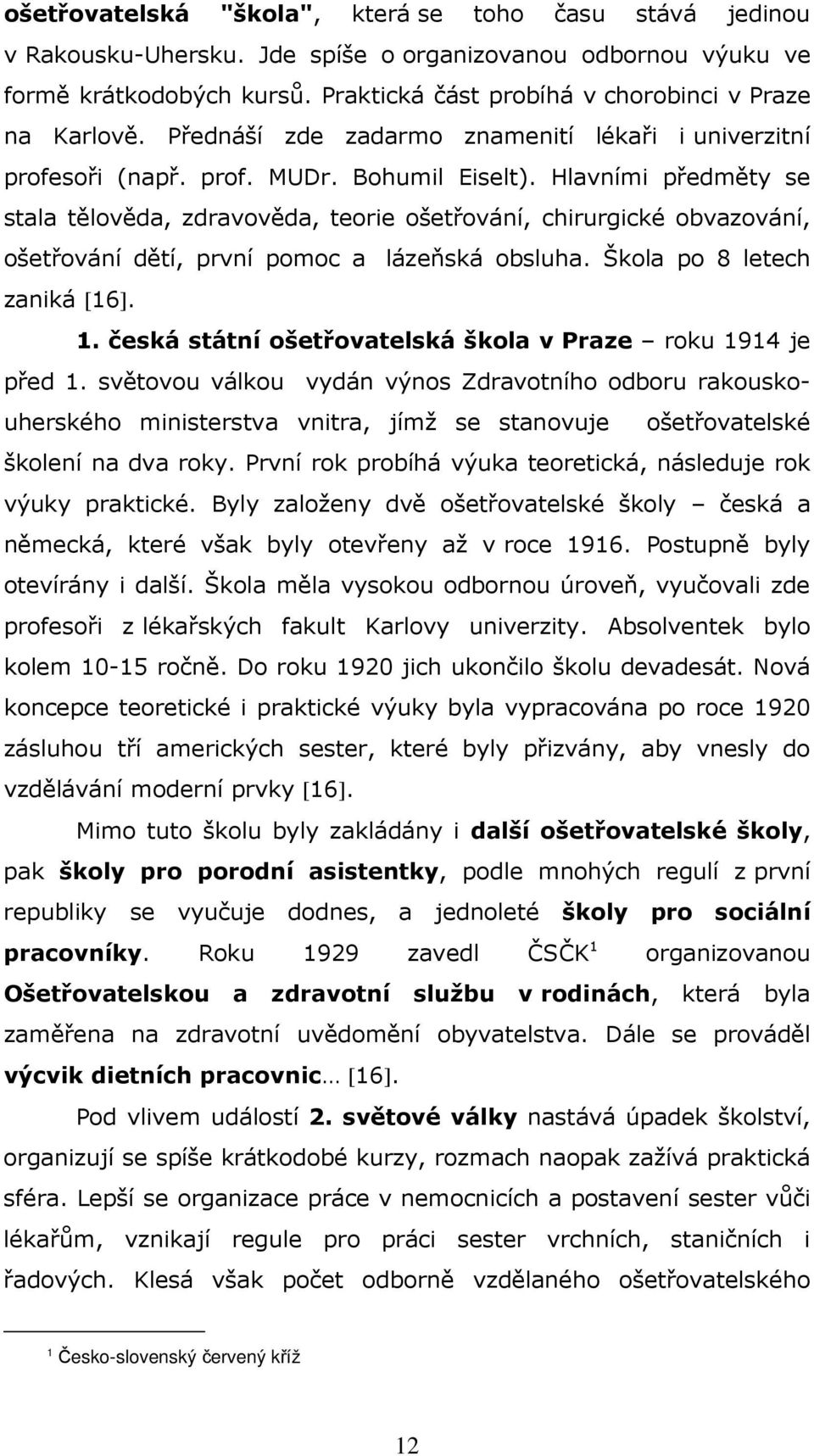 Hlavními předměty se stala tělověda, zdravověda, teorie ošetřování, chirurgické obvazování, ošetřování dětí, první pomoc a lázeňská obsluha. Škola po 8 letech zaniká [16]. 1.
