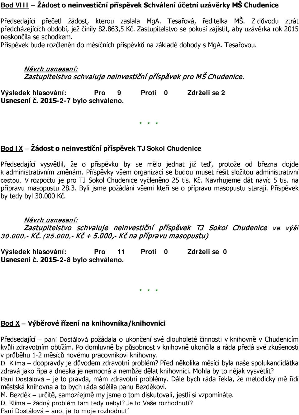 Příspěvek bude rozčleněn do měsíčních příspěvků na základě dohody s MgA. Tesařovou. Zastupitelstvo schvaluje neinvestiční příspěvek pro MŠ Chudenice.