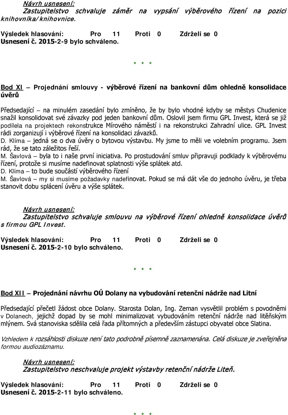 své závazky pod jeden bankovní dům. Oslovil jsem firmu GPL Invest, která se již podílela na projektech rekonstrukce Mírového náměstí i na rekonstrukci Zahradní ulice.