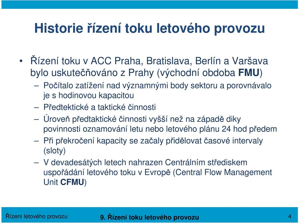 západě diky povinnosti oznamování letu nebo letového plánu 24 hod předem Při překročení kapacity se začaly přidělovat časové intervaly (sloty) V