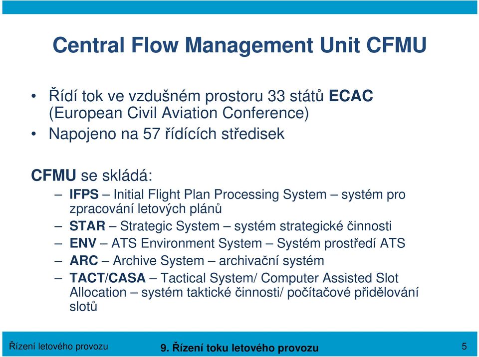 strategické činnosti ENV ATS Environment System Systém prostředí ATS ARC Archive System archivační systém TACT/CASA Tactical System/