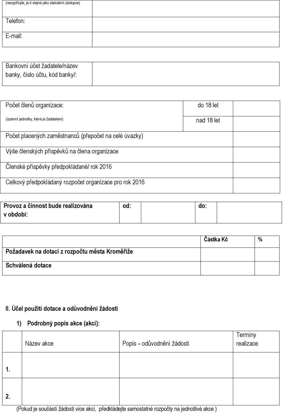 předpokládaný rozpočet organizace pro rok 2016 Provoz a činnost bude realizována v období: od: do: Částka Kč % Požadavek na dotaci z rozpočtu města Kroměříže Schválená dotace II.