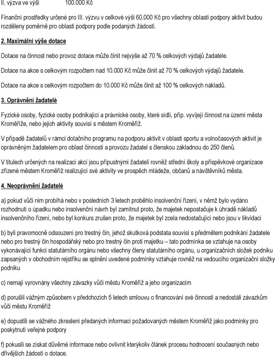 00 může činit až 70 % celkových výdajů žadatele. Dotace na akce s celkovým rozpočtem do 10.00 může činit až 100 % celkových nákladů. 3.