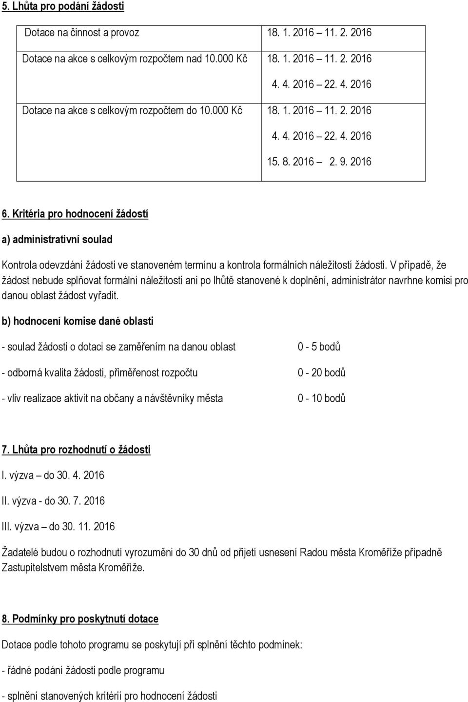 Kritéria pro hodnocení žádostí a) administrativní soulad Kontrola odevzdání žádosti ve stanoveném termínu a kontrola formálních náležitostí žádosti.