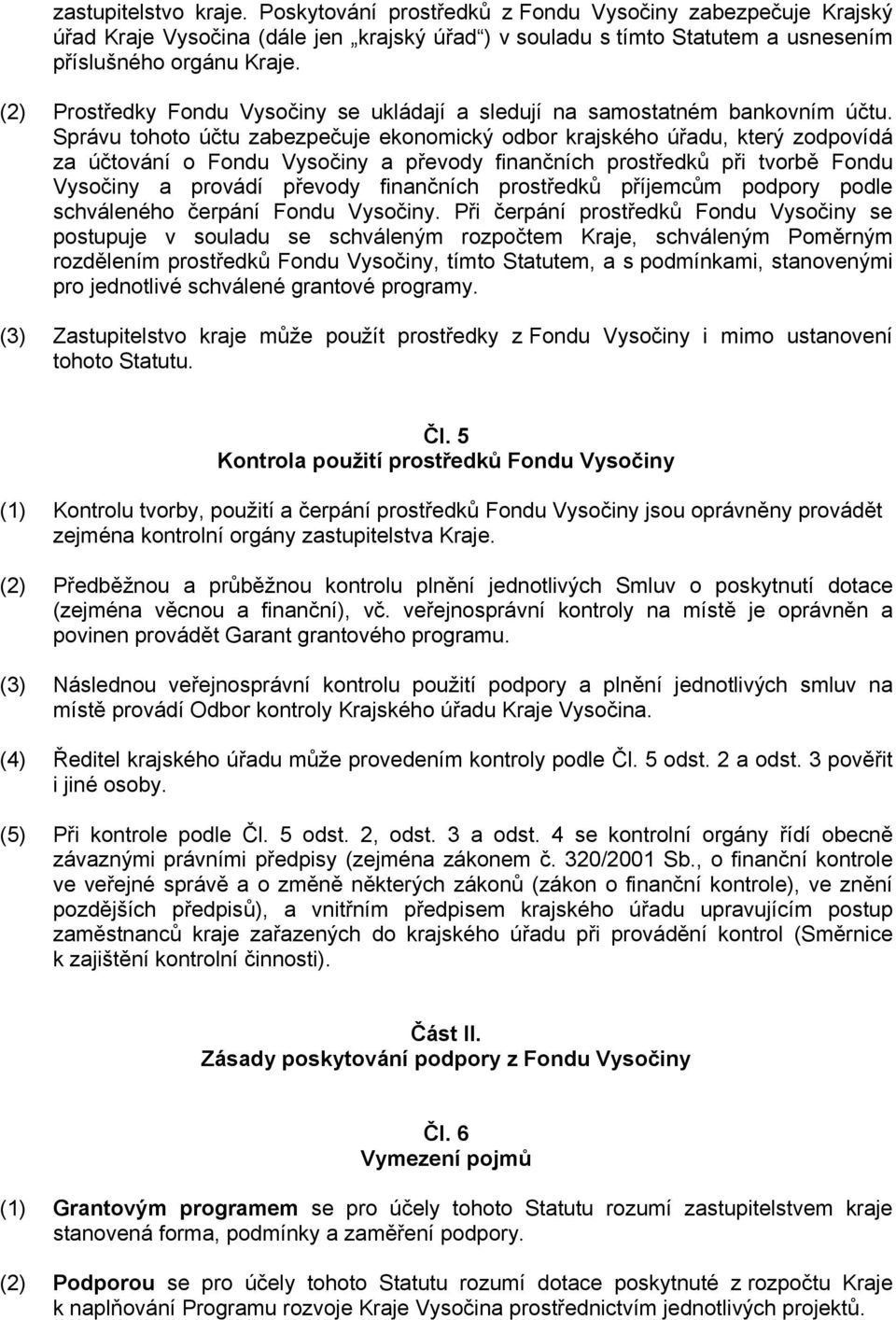 Správu tohoto účtu zabezpečuje ekonomický odbor krajského úřadu, který zodpovídá za účtování o Fondu Vysočiny a převody finančních prostředků při tvorbě Fondu Vysočiny a provádí převody finančních