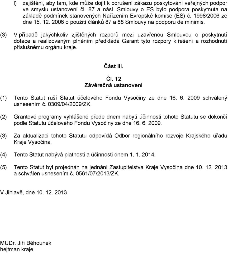 (3) V případě jakýchkoliv zjištěných rozporů mezi uzavřenou Smlouvou o poskytnutí dotace a realizovaným plněním předkládá Garant tyto rozpory k řešení a rozhodnutí příslušnému orgánu kraje. Část III.