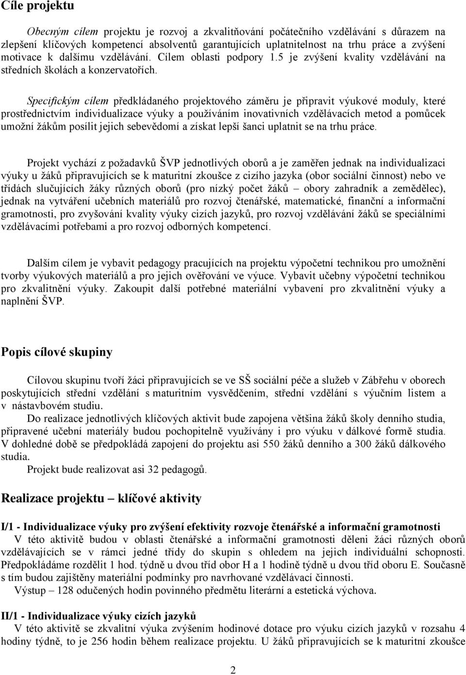 Specifickým cílem předkládaného projektového záměru je připravit výukové moduly, které prostřednictvím individualizace výuky a používáním inovativních vzdělávacích metod a pomůcek umožní žákům