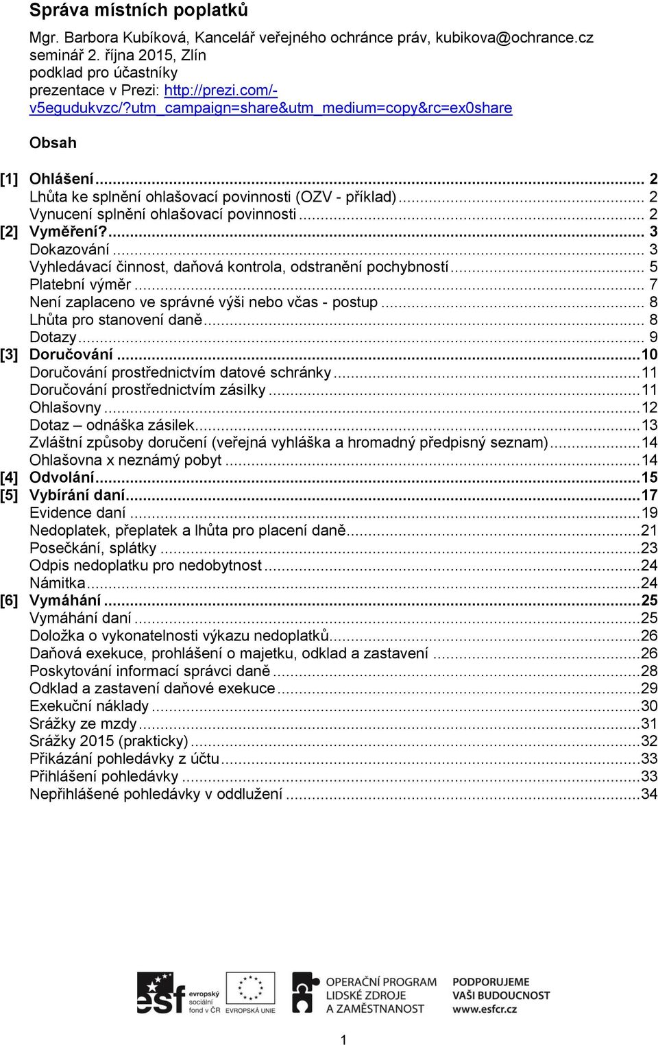 .. 2 [2] Vyměření?... 3 Dokazování... 3 Vyhledávací činnost, daňová kontrola, odstranění pochybností... 5 Platební výměr... 7 Není zaplaceno ve správné výši nebo včas - postup.