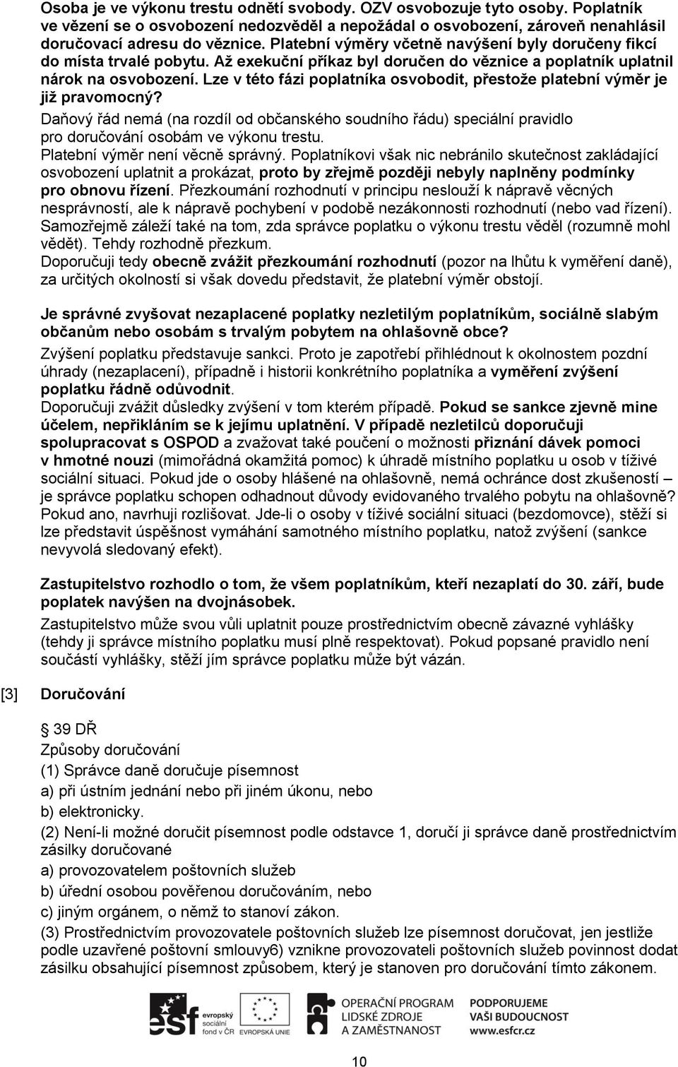 Lze v této fázi poplatníka osvobodit, přestože platební výměr je již pravomocný? Daňový řád nemá (na rozdíl od občanského soudního řádu) speciální pravidlo pro doručování osobám ve výkonu trestu.