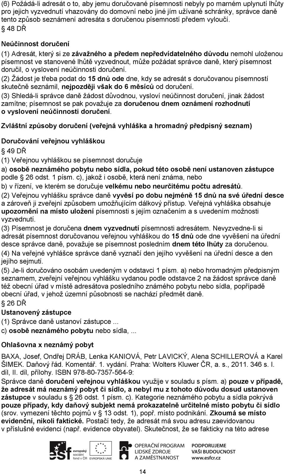 48 DŘ Neúčinnost doručení (1) Adresát, který si ze závažného a předem nepředvídatelného důvodu nemohl uloženou písemnost ve stanovené lhůtě vyzvednout, může požádat správce daně, který písemnost