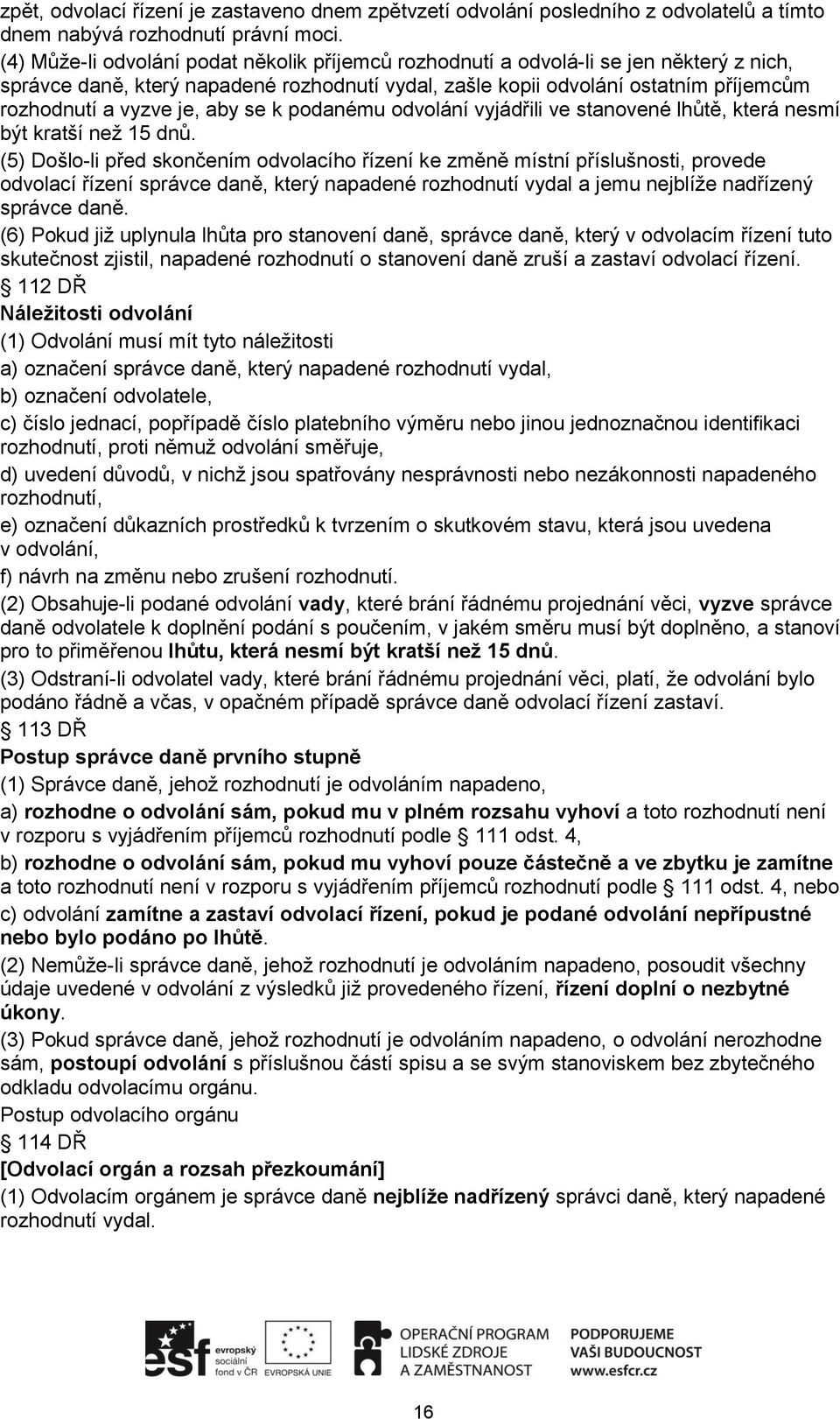 aby se k podanému odvolání vyjádřili ve stanovené lhůtě, která nesmí být kratší než 15 dnů.