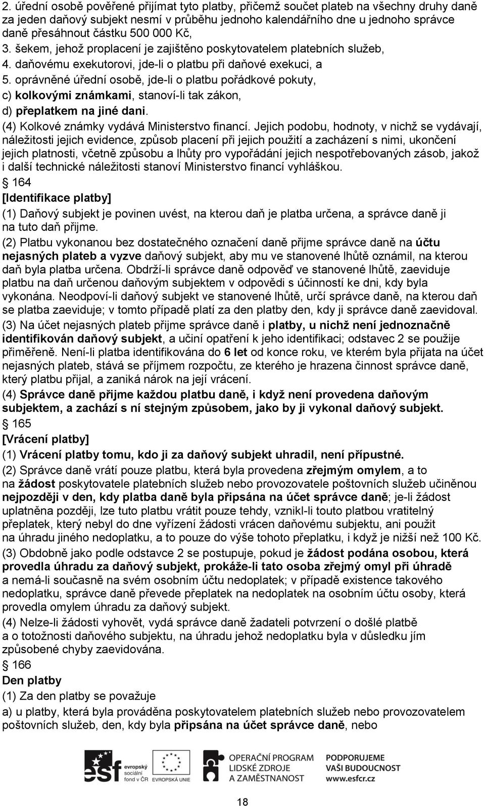 oprávněné úřední osobě, jde-li o platbu pořádkové pokuty, c) kolkovými známkami, stanoví-li tak zákon, d) přeplatkem na jiné dani. (4) Kolkové známky vydává Ministerstvo financí.