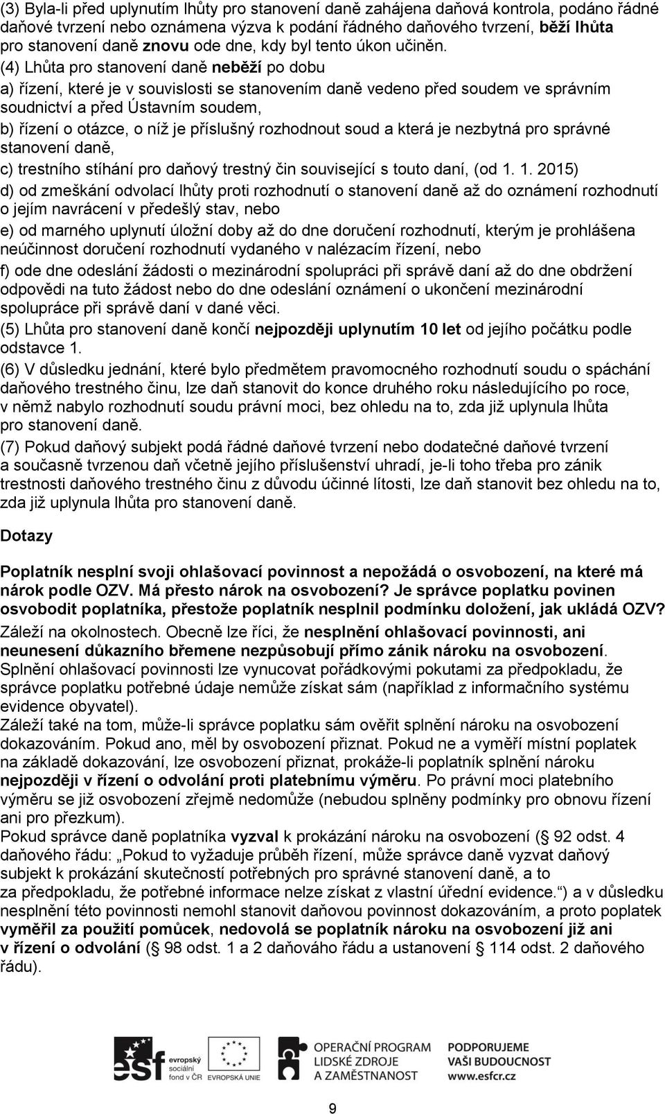 (4) Lhůta pro stanovení daně neběží po dobu a) řízení, které je v souvislosti se stanovením daně vedeno před soudem ve správním soudnictví a před Ústavním soudem, b) řízení o otázce, o níž je