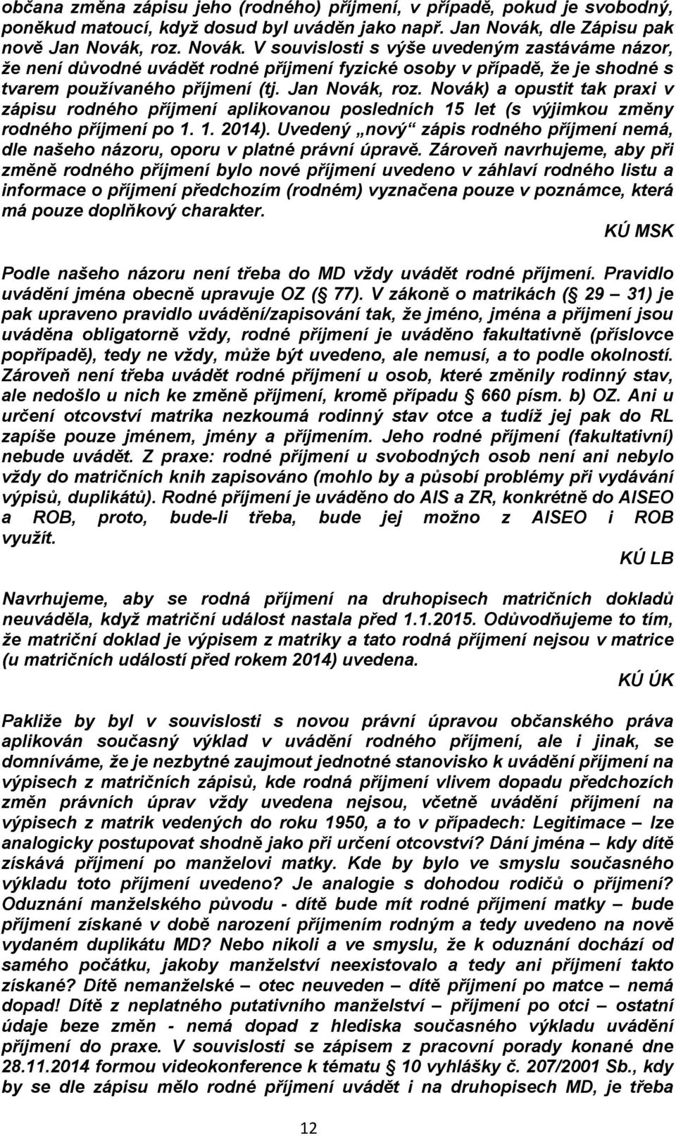 Jan Novák, roz. Novák) a opustit tak praxi v zápisu rodného příjmení aplikovanou posledních 15 let (s výjimkou změny rodného příjmení po 1. 1. 2014).