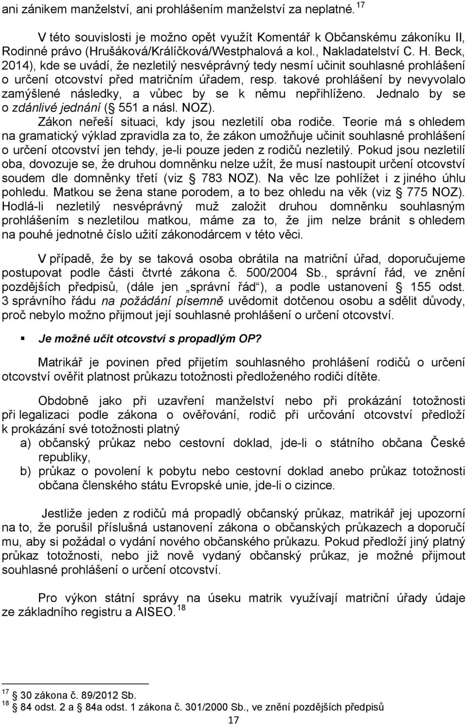 takové prohlášení by nevyvolalo zamýšlené následky, a vůbec by se k němu nepřihlíženo. Jednalo by se o zdánlivé jednání ( 551 a násl. NOZ). Zákon neřeší situaci, kdy jsou nezletilí oba rodiče.