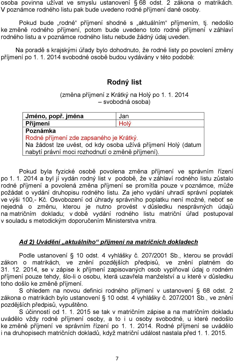 nedošlo ke změně rodného příjmení, potom bude uvedeno toto rodné příjmení v záhlaví rodného listu a v poznámce rodného listu nebude žádný údaj uveden.