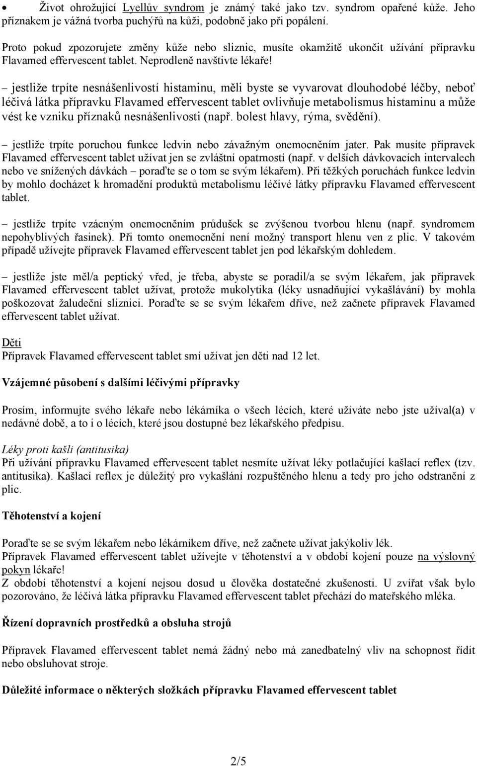 jestliže trpíte nesnášenlivostí histaminu, měli byste se vyvarovat dlouhodobé léčby, neboť léčivá látka přípravku Flavamed effervescent tablet ovlivňuje metabolismus histaminu a může vést ke vzniku