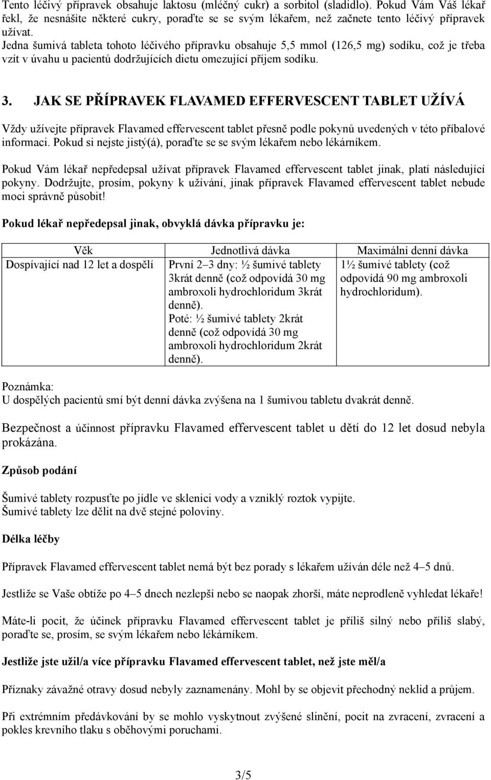 Jedna šumivá tableta tohoto léčivého přípravku obsahuje 5,5 mmol (126,5 mg) sodíku, což je třeba vzít v úvahu u pacientů dodržujících dietu omezující příjem sodíku. 3.