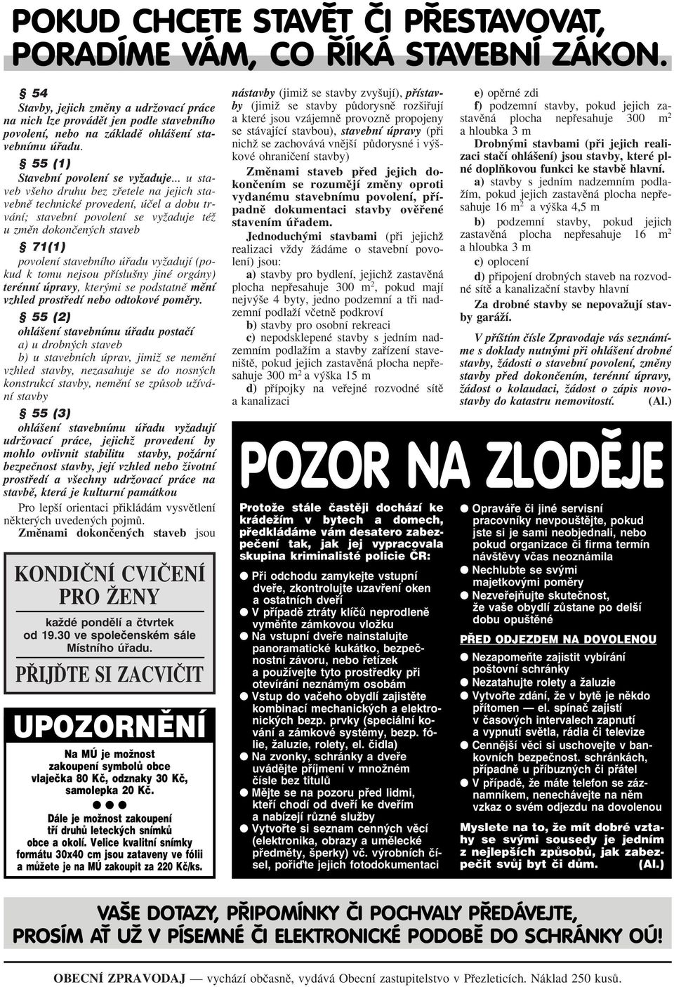 .. u staveb v eho druhu bez zfietele na jejich stavebnû technické provedení, úãel a dobu trvání; stavební povolení se vyïaduje téï u zmûn dokonãen ch staveb 71(1) povolení stavebního úfiadu vyïadují