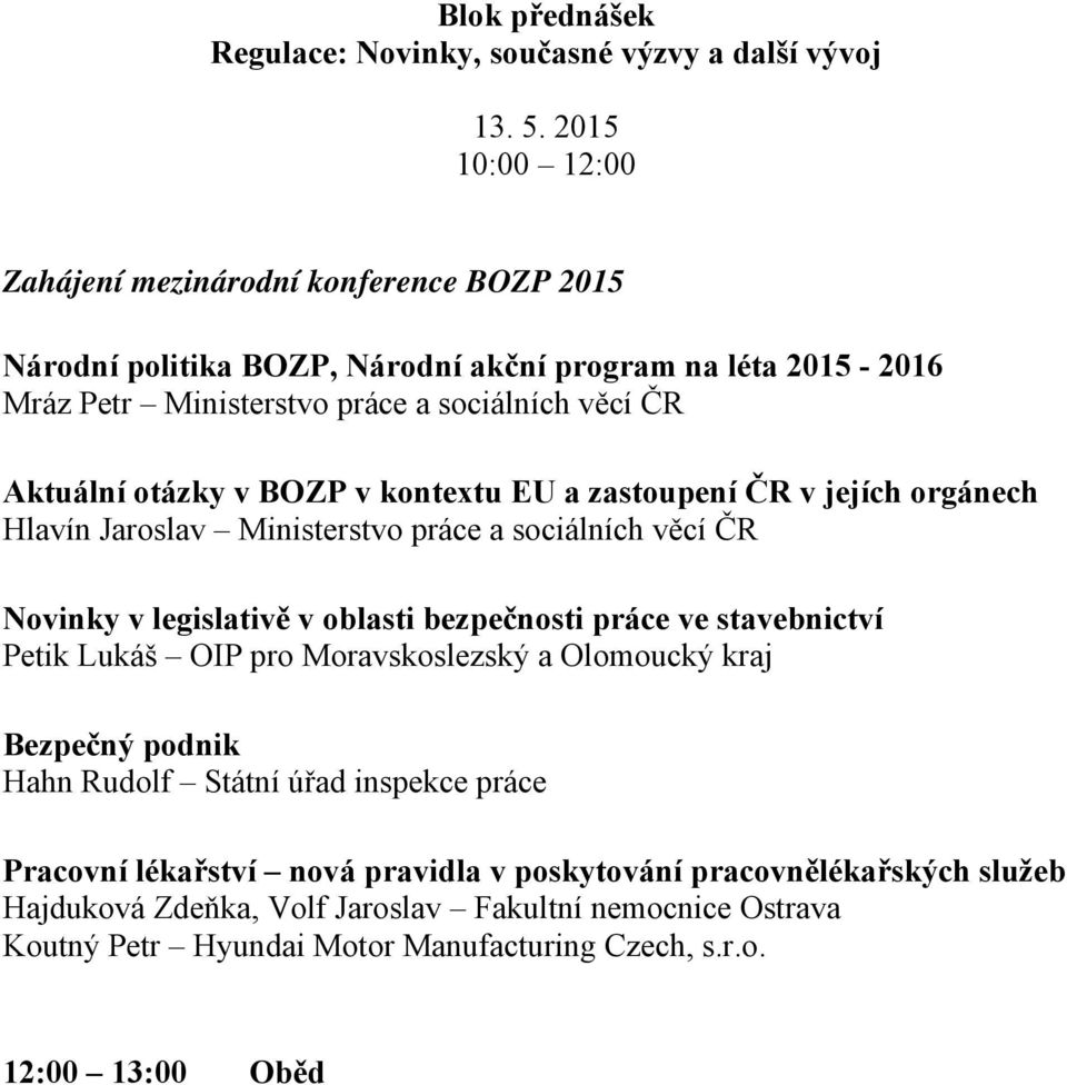 otázky v BOZP v kontextu EU a zastoupení ČR v jejích orgánech Hlavín Jaroslav Ministerstvo práce a sociálních věcí ČR Novinky v legislativě v oblasti bezpečnosti práce ve