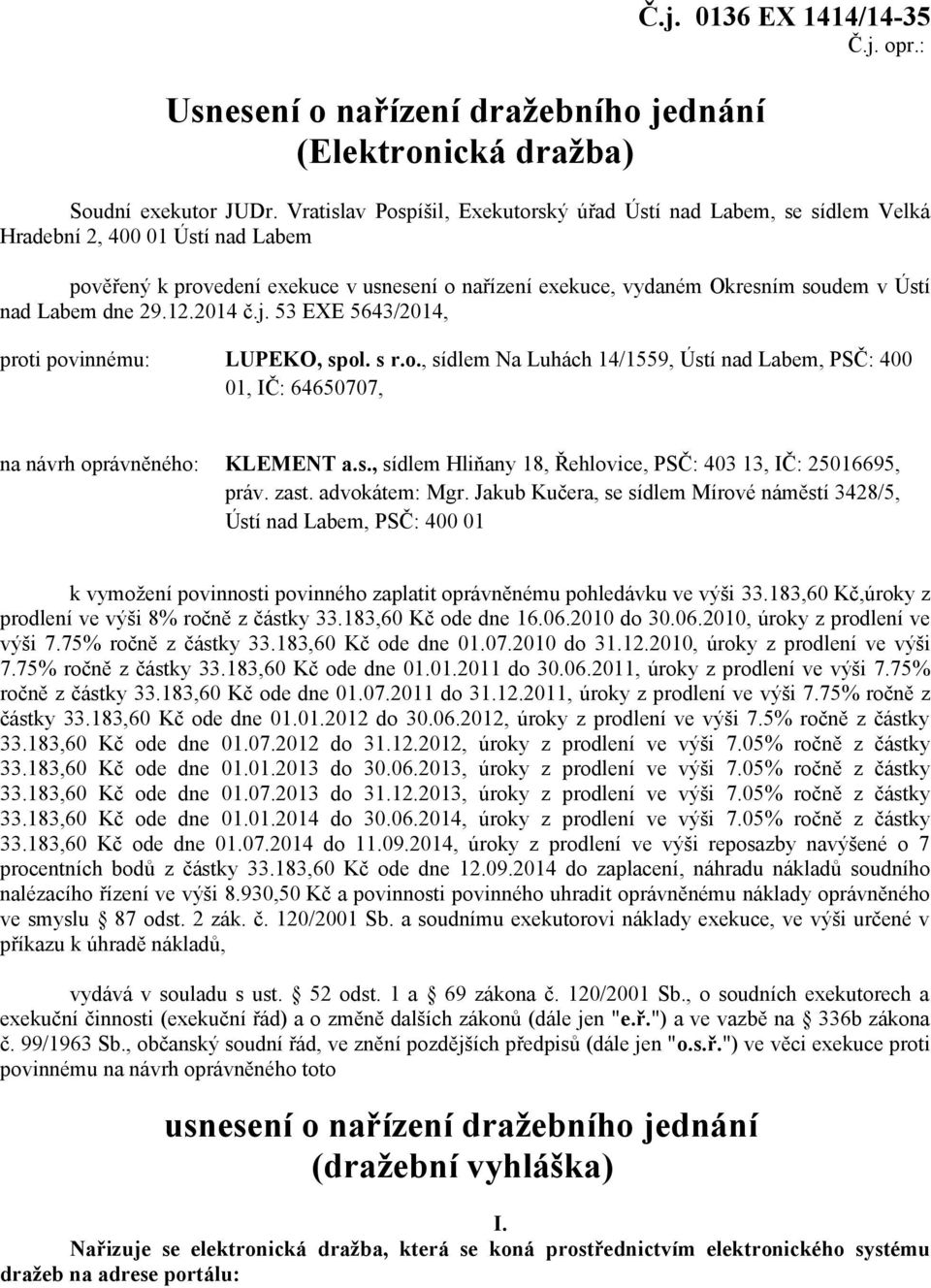 Labem dne 29.12.2014 č.j. 53 EXE 5643/2014, proti povinnému: LUPEKO, spol. s r.o., sídlem Na Luhách 14/1559, Ústí nad Labem, PSČ: 400 01, IČ: 64650707, na návrh oprávněného: KLEMENT a.s., sídlem Hliňany 18, Řehlovice, PSČ: 403 13, IČ: 25016695, práv.