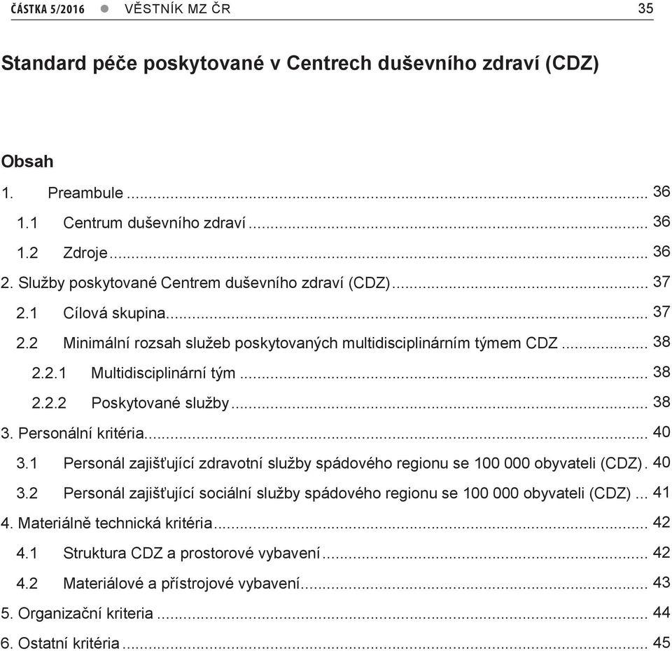 ..4 38 3. Personální kritéria...6 40 3.1 Personál zajišťující zdravotní služby spádového regionu se 100 000 obyvateli (CDZ)...6 40 3.2 Personál zajišťující sociální služby spádového regionu se 100 000 obyvateli (CDZ).