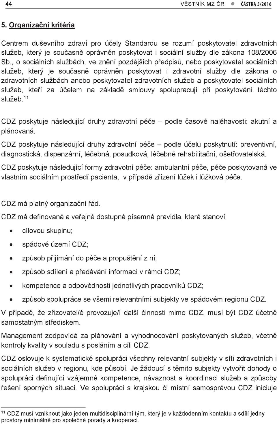 , o sociálních službách, ve znění pozdějších předpisů, nebo poskytovatel sociálních služeb, který je současně oprávněn poskytovat i zdravotní služby dle zákona o zdravotních službách anebo