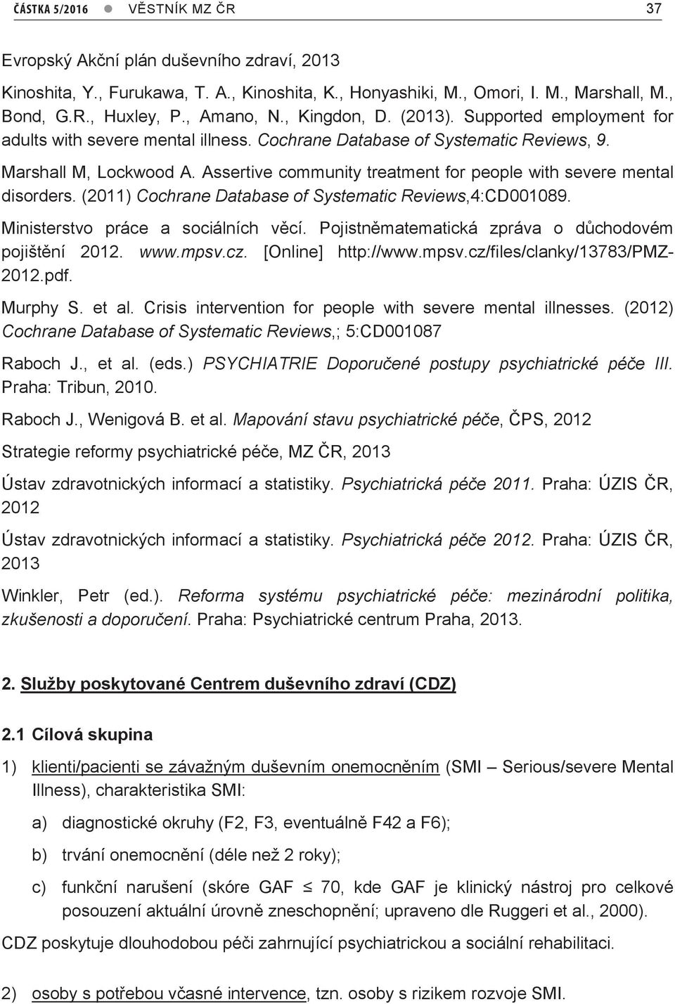 Assertive community treatment for people with severe mental disorders. (2011) Cochrane Database of Systematic Reviews,4:CD001089. Ministerstvo práce a sociálních věcí.