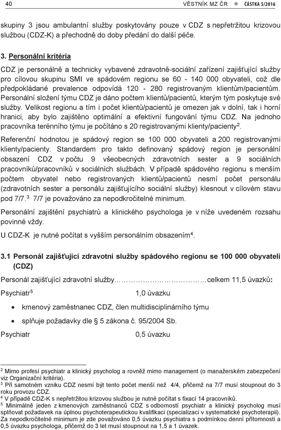 Personální kritéria CDZ je personálně a technicky vybavené zdravotně-sociální zařízení zajišťující služby pro cílovou skupinu SMI ve spádovém regionu se 60-140 000 obyvateli, což dle předpokládané