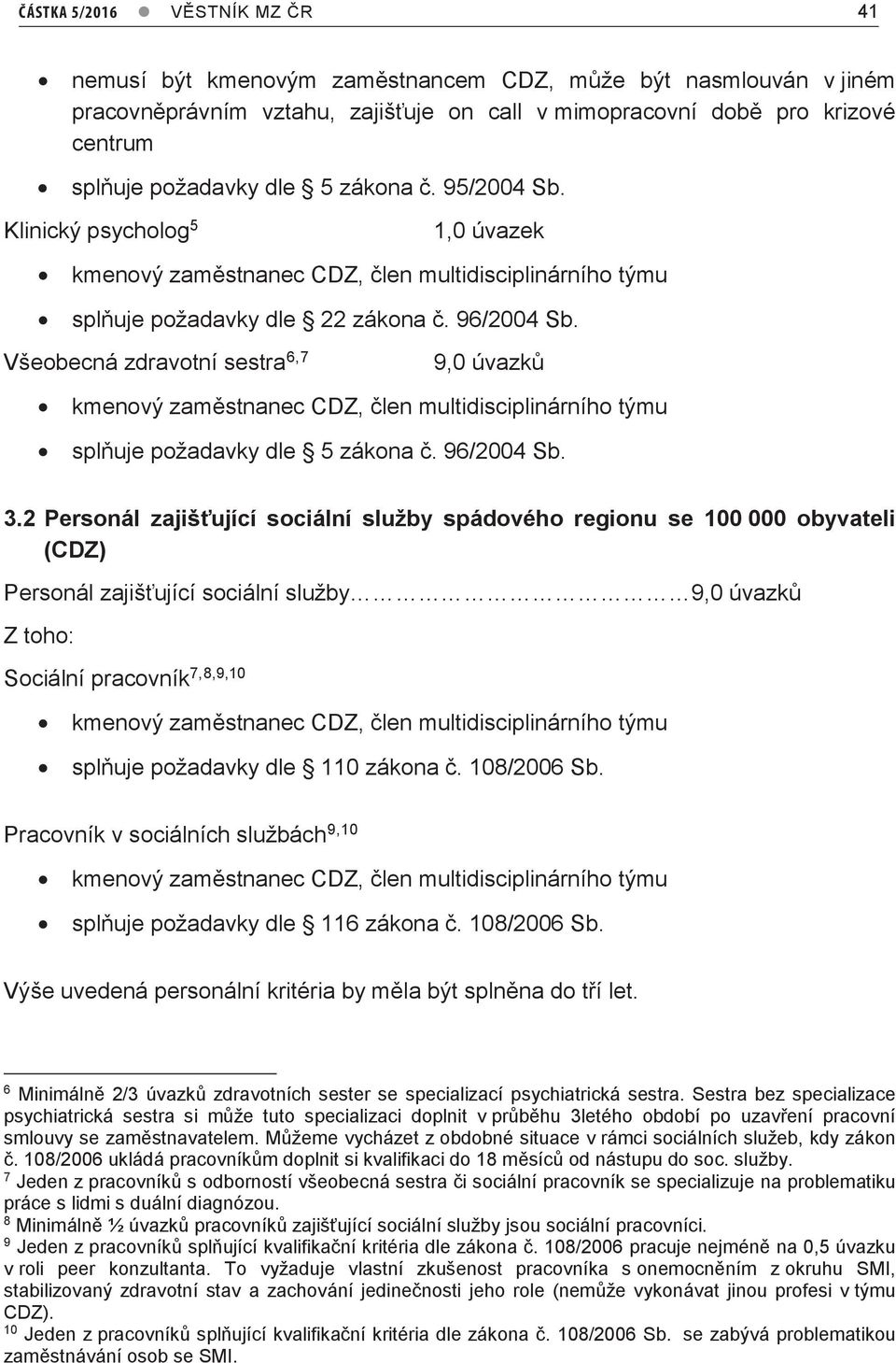 Všeobecná zdravotní sestra 6,7 9,0 úvazků kmenový zaměstnanec CDZ, člen multidisciplinárního týmu splňuje požadavky dle 5 zákona č. 96/2004 Sb. 3.