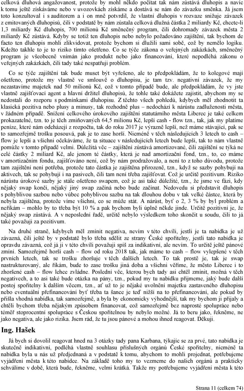 chcete-li 1,3 miliardy Kč dluhopis, 700 milionů Kč směnečný program, čili dohromady závazek města 2 miliardy Kč zůstává.