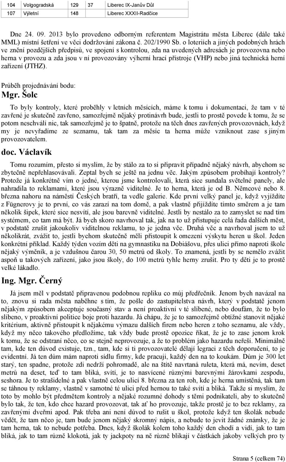 o loteriích a jiných podobných hrách ve znění pozdějších předpisů, ve spojení s kontrolou, zda na uvedených adresách je provozovna nebo herna v provozu a zda jsou v ní provozovány výherní hrací