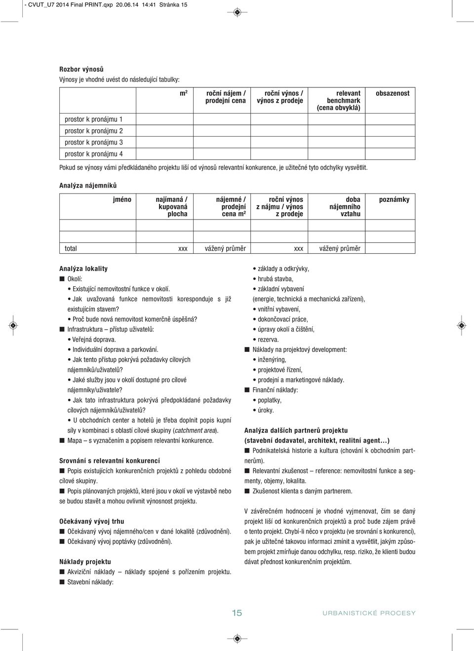 relevant obsazenost prodejní cena výnos z prodeje benchmark (cena obvyklá) Pokud se výnosy vámi předkládaného projektu liší od výnosů relevantní konkurence, je užitečné tyto odchylky vysvětlit.