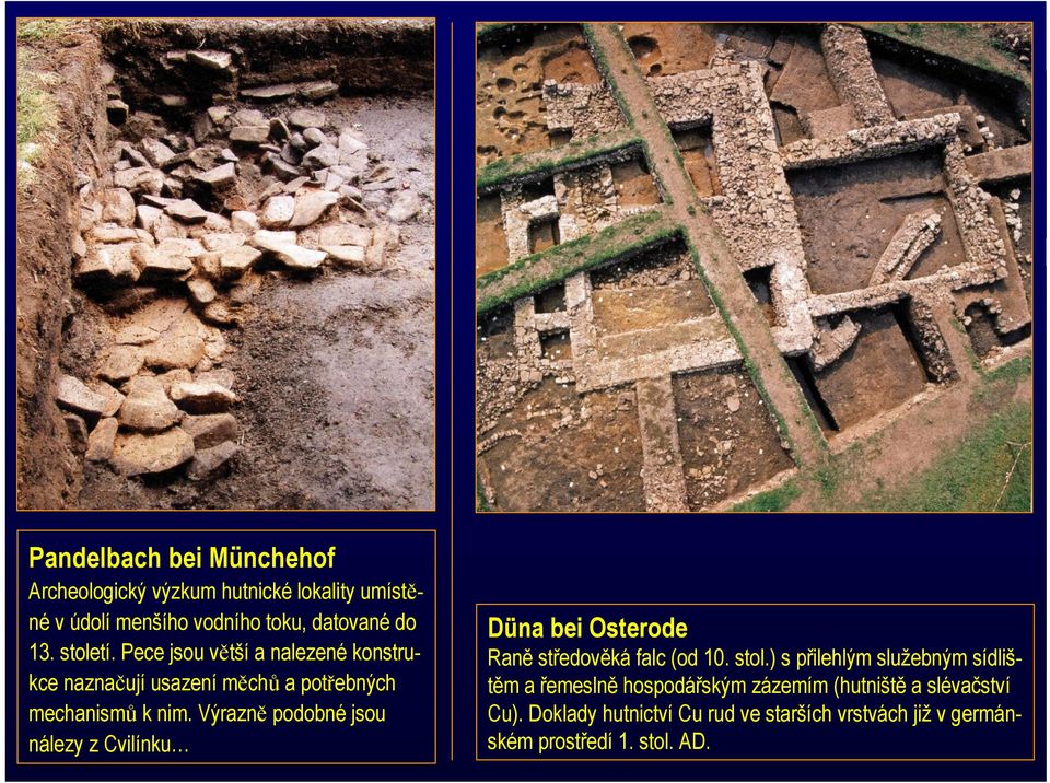 Výrazně podobné jsou nálezy z Cvilínku Düna bei Osterode Raně středověká falc (od 10. stol.