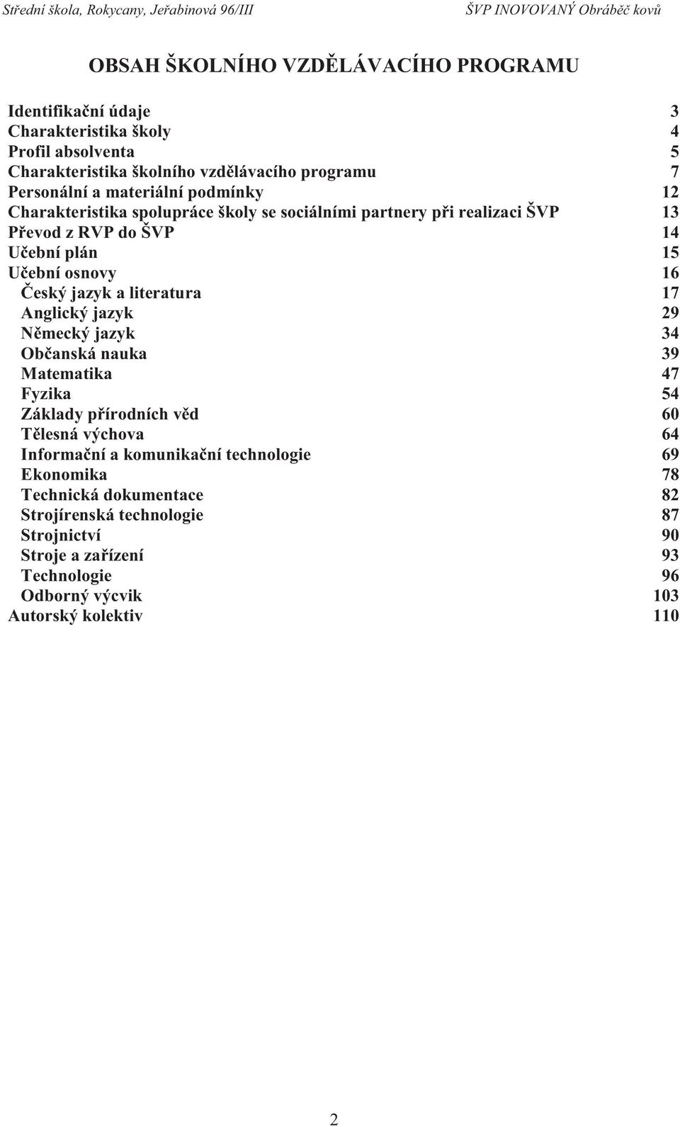 a literatura 17 Anglický jazyk 29 Německý jazyk 34 Občanská nauka 39 Matematika 47 Fyzika 54 Základy přírodních věd 0 Tělesná výchova 4 Informační a komunikační