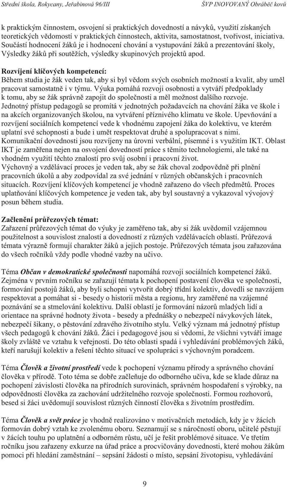 Rozvíjení klíčových kompetencí: Během studia je žák veden tak, aby si byl vědom svých osobních možností a kvalit, aby uměl pracovat samostatně i v týmu.