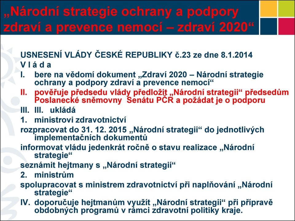 pověřuje předsedu vlády předložit Národní strategii předsedům Poslanecké sněmovny Senátu PČR a požádat je o podporu III. III. ukládá 1. ministrovi zdravotnictví rozpracovat do 31. 12.